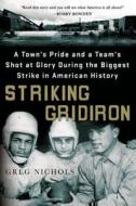 Striking Gridiron: A Town's Pride and a Team's Shot at Glory During the Biggest Strike in American History di Greg Nichols edito da GRIFFIN