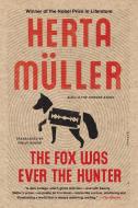 The Fox Was Ever the Hunter di Herta Muller edito da PICADOR