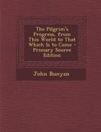 Pilgrim's Progress, from This World to That Which Is to Come di John Bunyan edito da Nabu Press