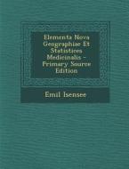Elementa Nova Geographiae Et Statistices Medicinalis di Emil Isensee edito da Nabu Press