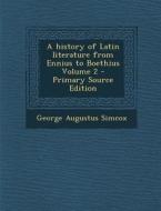 History of Latin Literature from Ennius to Boethius Volume 2 di George Augustus Simcox edito da Nabu Press