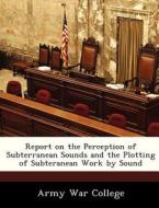 Report On The Perception Of Subterranean Sounds And The Plotting Of Subteranean Work By Sound edito da Bibliogov