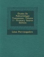 Etudes de Paleontologie Tunisienne, Volume 1 di Leon Pervinquiere edito da Nabu Press