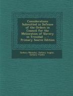 Considerations Submitted in Defence of the Orders in Council for the Melioration of Slavery in Trinidad ... di Zachary Macaulay, Zachary Anglus, Zachary Vindex edito da Nabu Press