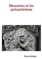 Descartes Et Les Precartesiens di Pascal Jerome edito da Lulu.com