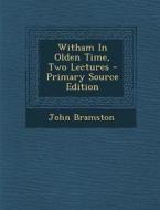 Witham in Olden Time, Two Lectures - Primary Source Edition di John Bramston edito da Nabu Press