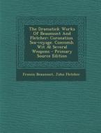 The Dramatick Works of Beaumont and Fletcher: Coronation. Sea-Voyage. Coxcomb. Wit at Several Weapons - Primary Source Edition di Francis Beaumont, John Fletcher edito da Nabu Press