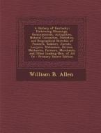 A History of Kentucky: Embracing Gleanings, Reminiscences, Antiquities, Natural Curiosities, Statistics, and Biographical Sketches of Pioneer di William B. Allen edito da Nabu Press