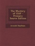 The Mystery of Golf - Primary Source Edition di Arnold Haultain edito da Nabu Press