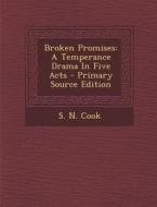 Broken Promises: A Temperance Drama in Five Acts - Primary Source Edition di S. N. Cook edito da Nabu Press