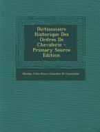Dictionnaire Historique Des Ordres de Chevalerie di Nicolas Jules Henri Gourd De Genouillac edito da Nabu Press