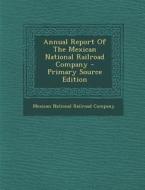 Annual Report of the Mexican National Railroad Company edito da Nabu Press