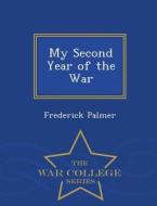 My Second Year Of The War - War College Series di Frederick Palmer edito da War College Series
