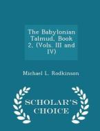 The Babylonian Talmud, Book 2, (vols. Iii And Iv) - Scholar's Choice Edition di Michael L Rodkinson edito da Scholar's Choice