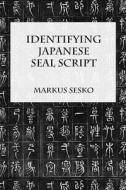 Identifying Japanese Seal Script di Markus Sesko edito da Lulu.com