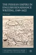 The Persian Empire in English Renaissance Writing, 1549-1622 di J. Grogan edito da Palgrave Macmillan UK