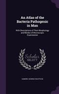 An Atlas Of The Bacteria Pathogenic In Man di Samuel George Shattock edito da Palala Press