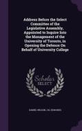 Address Before The Select Committee Of The Legislative Assembly, Appointed To Inquire Into The Management Of The University Of Toronto, In Opening The di Daniel Wilson, J K Edwards edito da Palala Press