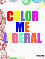 Color Me Liberal di Debi Lewis edito da Lulu.com
