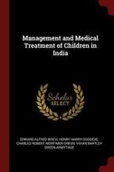 Management and Medical Treatment of Children in India di Edward Alfred Birch, Henry Harry Goodeve, Charles Robert Mortimer Green edito da CHIZINE PUBN