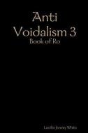 Anti Voidalism 3: Book of Ro di Lucifer Jeremy White edito da LULU PR