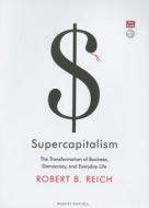 Supercapitalism: The Transformation of Business, Democracy, and Everyday Life di Robert B. Reich edito da Tantor Media Inc