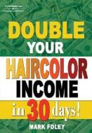 Double Your Haircolor Income in 30 Days! di Mark Foley edito da MILADY