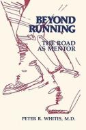 Beyond Running: The Road as Mentor di Peter R. Whitis edito da Booksurge Publishing