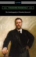 The Autobiography of Theodore Roosevelt di Theodore Roosevelt edito da Digireads.com