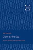 Cities & the Sea: Port City Planning in Early Modern Europe di Josef W. Konvitz edito da JOHNS HOPKINS UNIV PR