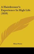 A Hairdresser's Experience In High Life (1859) di Eliza Potter edito da Kessinger Publishing Co