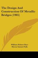 The Design and Construction of Metallic Bridges (1905) di William Hubert Burr, Myron Samuel Falk edito da Kessinger Publishing