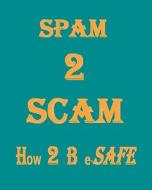 Spam 2 Scam How 2 B E-Safe di K. P. Manikantan edito da Createspace