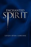Enchanted Spirit di Leigh Ryan Lansing edito da Xlibris Corporation
