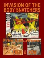 Invasion of the Body Snatchers Film Locations: Then & Now di Jerry L. Schneider edito da Createspace