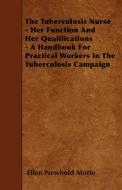 The Tuberculosis Nurse - Her Function and Her Qualifications - A Handbook for Practical Workers in the Tuberculosis Camp di Ellen Newbold Motte edito da Rinsland Press