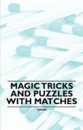 Magic Tricks and Puzzles With Matches di Anon edito da Spalding Press