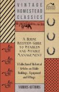 A Horse Keeper's Guide to Stables and Stable Management - A Collection of Historical Articles on Stable Buildings, Equip di Various edito da Van Doren Press