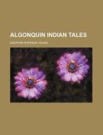 Algonquin Indian Tales di Egerton Ryerson Young edito da General Books Llc