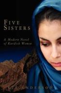 Five Sisters: A Modern Novel of Kurdish Women di Kit Anderson edito da Createspace
