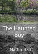 The Haunted Boy di Martin Hall edito da Lulu.com
