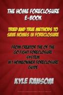 The Home Foreclosure E-Book: Tried and True Methods to Save Homes in Foreclosure di Kyle Ransom edito da Createspace
