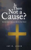 Is There Not a Cause? di Jay R. Leach edito da Trafford Publishing