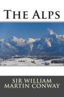 The Alps di William Martin Conway, Sir William Martin Conway edito da Createspace
