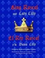 King Rascal and Lady Lilly / El Rey Rascal y La Dama Lilly: Bilingual English/Spanish Edition di Maria De Lourdes Victoria edito da Createspace