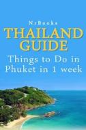 Thailand Guide: Things to Do in Phuket in 1 Week di Nrbooks edito da Createspace