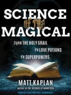 Science of the Magical: From the Holy Grail to Love Potions to Superpowers di Matt Kaplan edito da Tantor Audio
