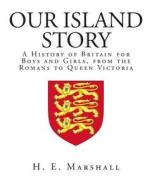 Our Island Story: A History of Britain for Boys and Girls, from the Romans to Queen Victoria di H. E. Marshall edito da Createspace