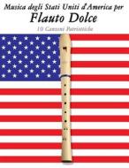 Musica Degli Stati Uniti D'America Per Flauto Dolce: 10 Canzoni Patriottiche di Uncle Sam edito da Createspace