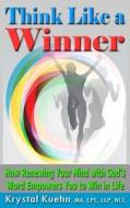 Think Like a Winner How Renewing Your Mind with God's Word Empowers You to Win in Life di Krystal Kuehn edito da Createspace